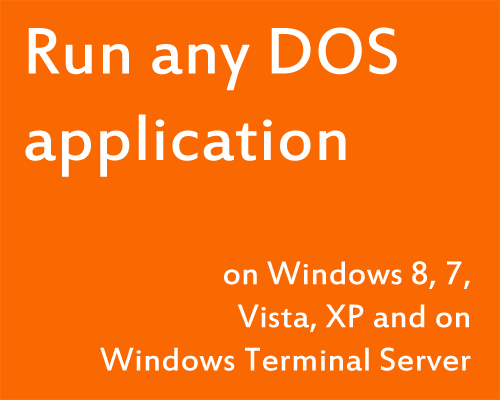 Run any DOS application on Windows 8, 7, Vista, XP and on Windows Terminal Server